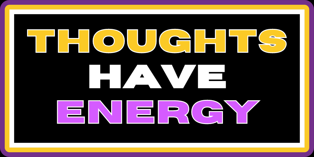 THOUGHTS HAVE ENERGY 2.0